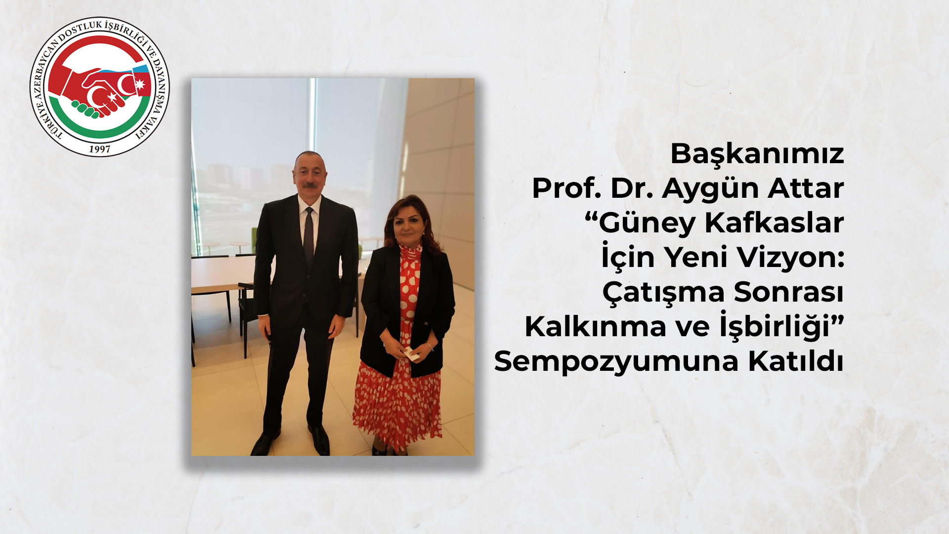 Başkanımız Prof. Dr. Aygün Attar, Güney Kafkaslar İçin Yeni Vizyon: Çatışma Sonrası Kalkınma ve İşbirliği Sempozyumuna Katıldı
